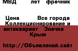 1.1) МВД - 200 лет ( фрачник) › Цена ­ 249 - Все города Коллекционирование и антиквариат » Значки   . Крым